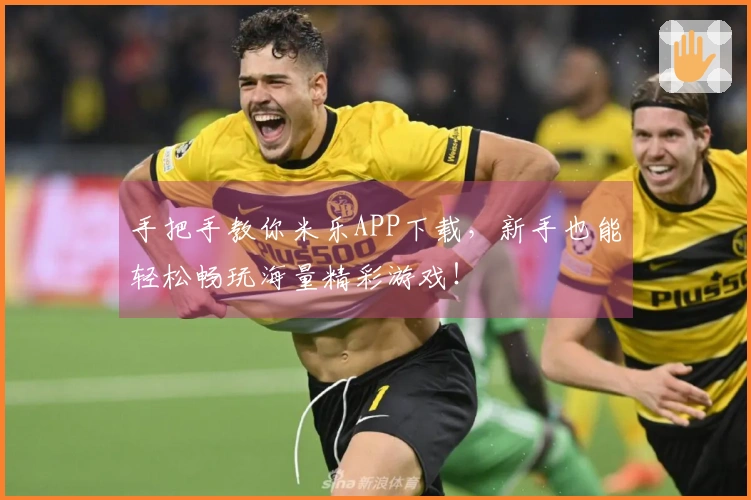 手把手教你米乐APP下载，新手也能轻松畅玩海量精彩游戏！